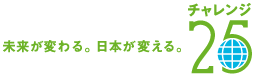 未来が変わる。日本が変わる。チャレンジ25